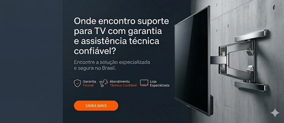 Onde encontro suporte para TV com garantia e assistência técnica confiável?