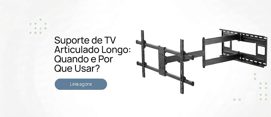 Suporte de TV Articulado Longo: Quando e Por Que Usar?